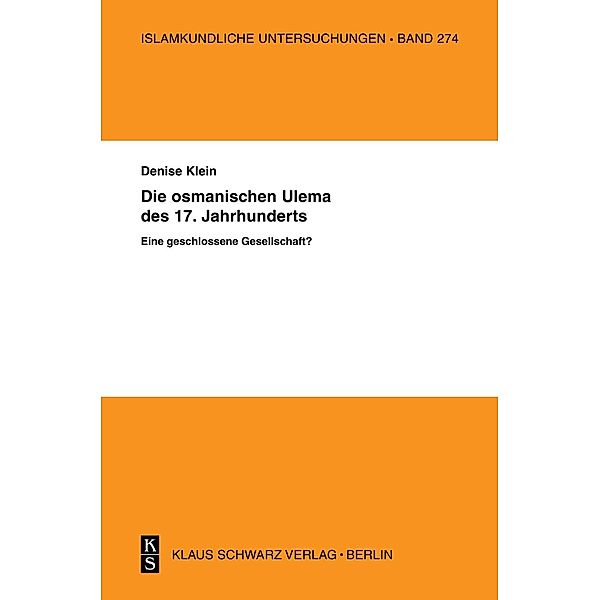 Die osmanischen ,Ulema' des 17. Jahrhunderts. Eine geschlossene Gesellschaft? / Islamkundliche Untersuchungen Bd.274, Denise Klein