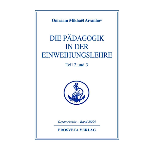 Die Pädagogik in der Einweihungslehre - Teil 2 und 3, Omraam Mikhaël Aïvanhov