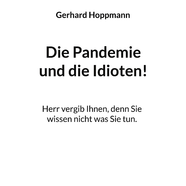 Die Pandemie und die Idioten!, Gerhard Hoppmann