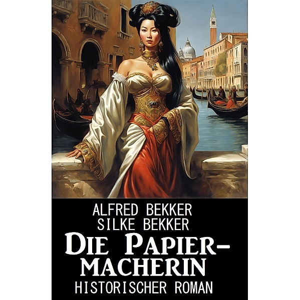 Die Papiermacherin: Historischer Roman, Alfred Bekker, Silke Bekker