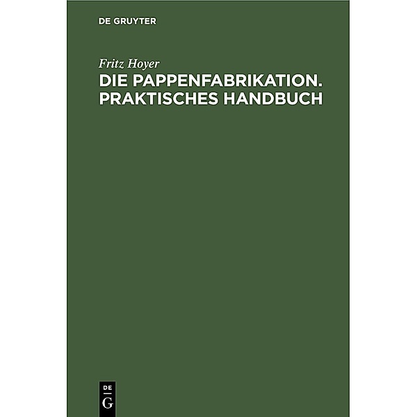 Die Pappenfabrikation. Praktisches Handbuch, Fritz Hoyer