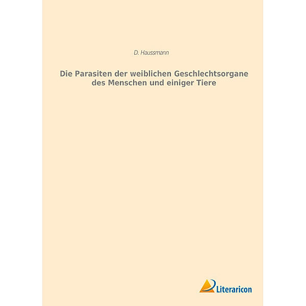 Die Parasiten der weiblichen Geschlechtsorgane des Menschen und einiger Tiere, D. Haussmann