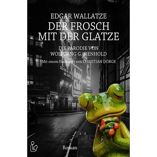 Die Parodie mit einem Nachwort - Der Frosch mit der Glatze, Edgar Wallatze, Wolfgang G. Fienhold