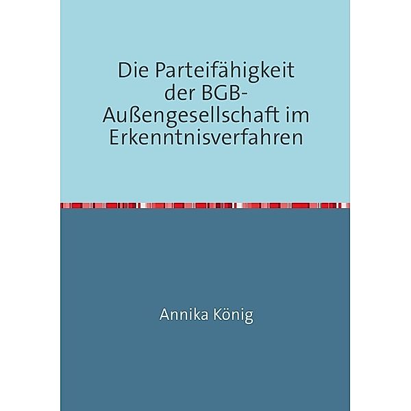 Die Parteifähigkeit der BGB-Aussengesellschaft im Erkenntnisverfahren, Annika König