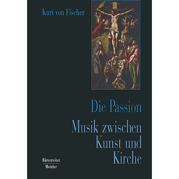 Die Passion. Musik zwischen Kunst und Kirche, Kurt von Fischer