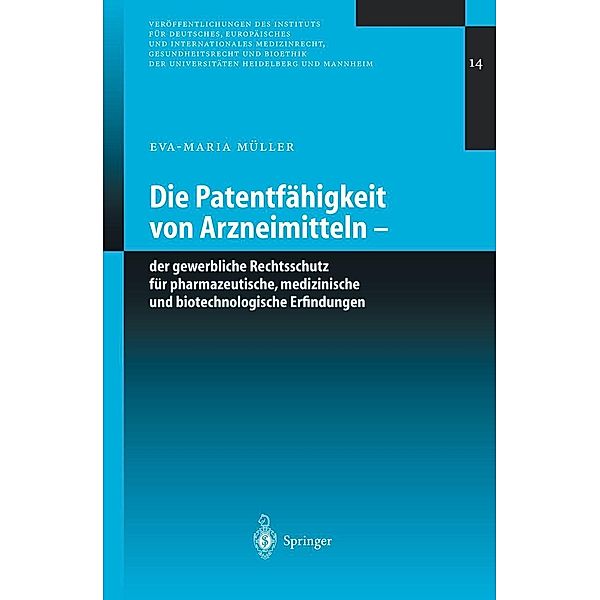 Die Patentfähigkeit von Arzneimitteln / Veröffentlichungen des Instituts für Deutsches, Europäisches und Internationales Medizinrecht, Gesundheitsrecht und Bioethik der Universitäten Heidelberg und Mannheim Bd.14, Eva-Maria Müller