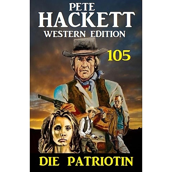 ¿Die Patriotin: Pete Hackett Western Edition 105, Pete Hackett