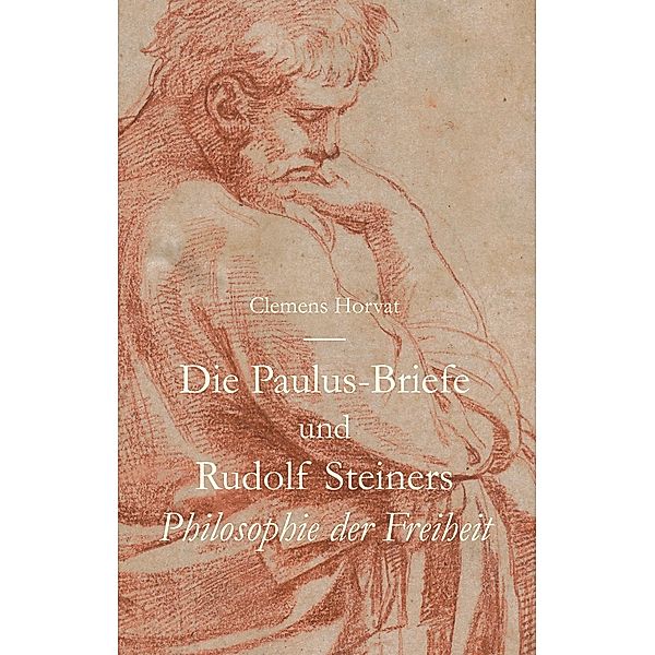 Die Paulus-Briefe und Rudolf Steiners Philosophie der Freiheit, Clemens Horvat