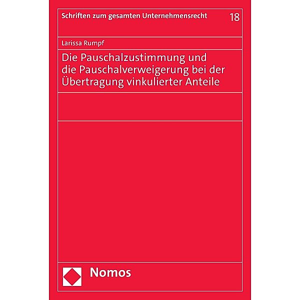 Die Pauschalzustimmung und die Pauschalverweigerung bei der Übertragung vinkulierter Anteile / Schriften zum gesamten Unternehmensrecht Bd.18, Larissa Rumpf