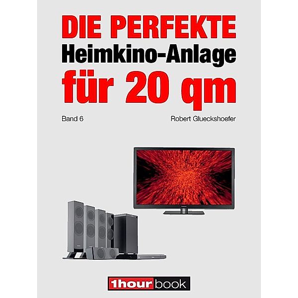 Die perfekte Heimkino-Anlage für 20 qm (Band 6), Robert Glueckshoefer