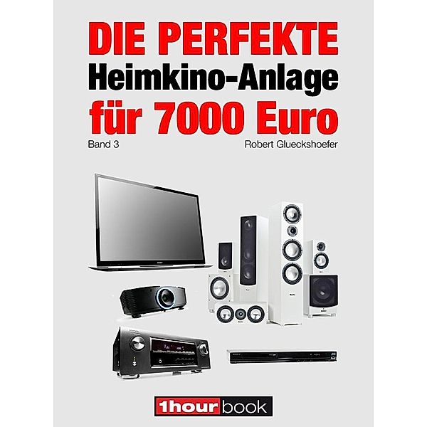 Die perfekte Heimkino-Anlage für 7000 Euro (Band 3), Robert Glueckshoefer