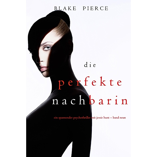 Die Perfekte Nachbarin (Ein spannender Psychothriller mit Jessie Hunt - Band Neun) / Ein spannender Psychothriller mit Jessie Hunt Bd.9, Blake Pierce