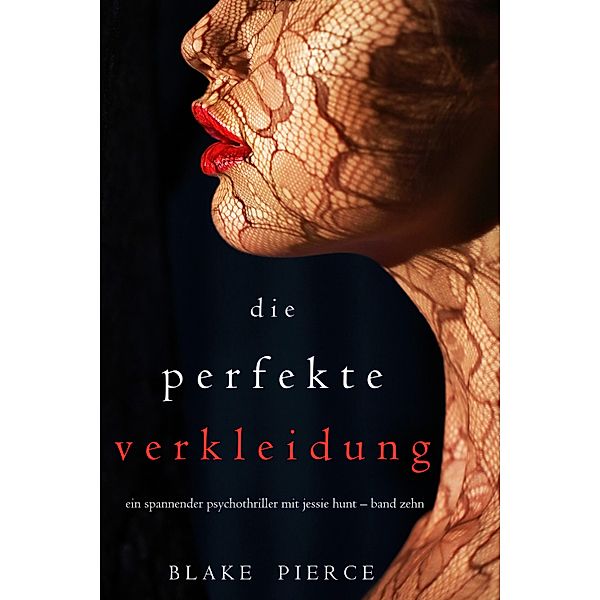 Die Perfekte Verkleidung (Ein spannender Psychothriller mit Jessie Hunt - Band Zehn) / Ein spannender Psychothriller mit Jessie Hunt Bd.10, Blake Pierce