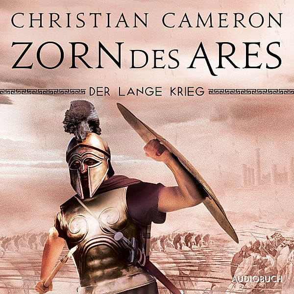 Die Perserkriege - 6 - Der lange Krieg: Zorn des Ares, Christian Cameron