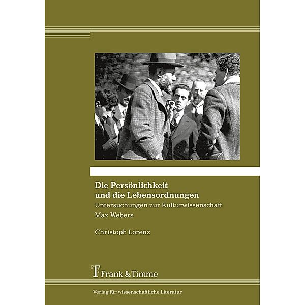 Die Persönlichkeit und die Lebensordnungen - Untersuchungen zur Kulturwissenschaft Max Webers, Christoph Lorenz