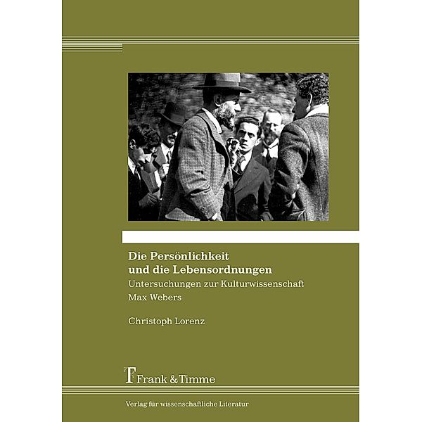 Die Persönlichkeit und die Lebensordnungen - Untersuchungen zur Kulturwissenschaft Max Webers, Christoph Lorenz