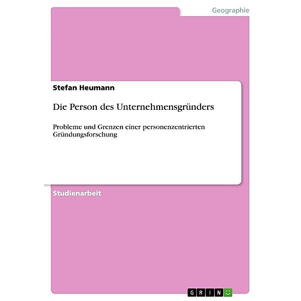 Die Person des Unternehmensgründers. Probleme und Grenzen einer personenzentrierten Gründungsforschung, Stefan Heumann