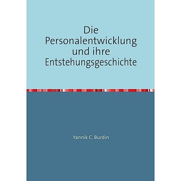 Die Personalentwicklung und ihre Entstehungsgeschichte, Yannik C. Burdin