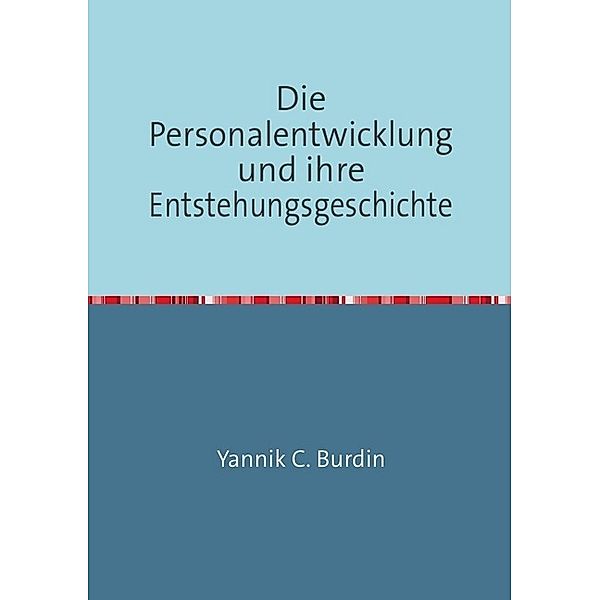 Die Personalentwicklung und ihre Entstehungsgeschichte, Yannik C. Burdin