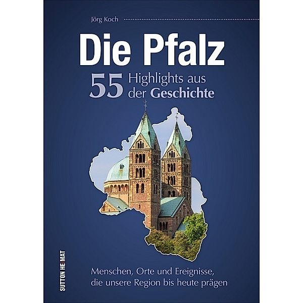 Die Pfalz. 55 Highlights aus der Geschichte, Jörg Koch