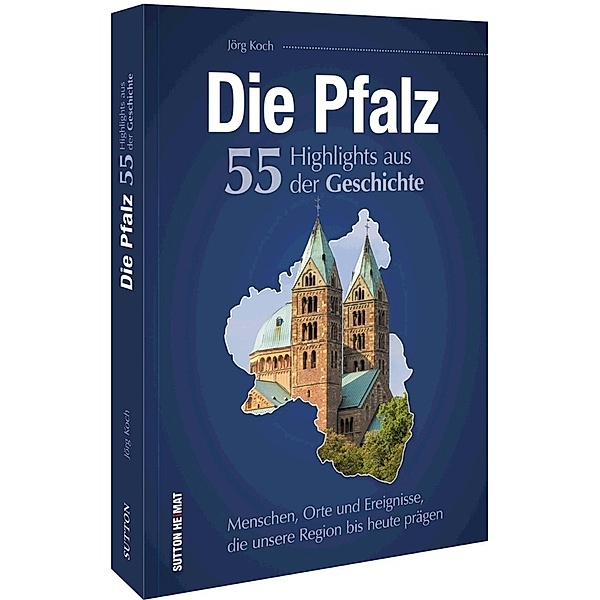 Die Pfalz. 55 Highlights der Geschichte, Jörg Koch
