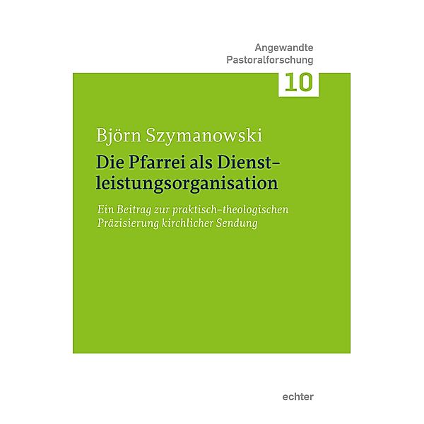 Die Pfarrei als Dienstleistungsorganisation / Angewandte Pastoralforschung Bd.10, Björn Szymanowski