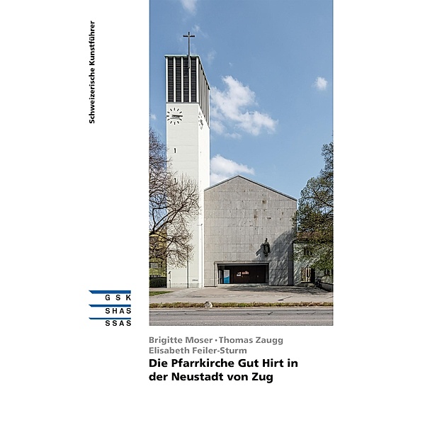 Die Pfarrkirche Gut Hirt in der Neustadt von Zug, Brigitte Moser, Thomas Zaugg, Elisabeth Feiler-Sturm