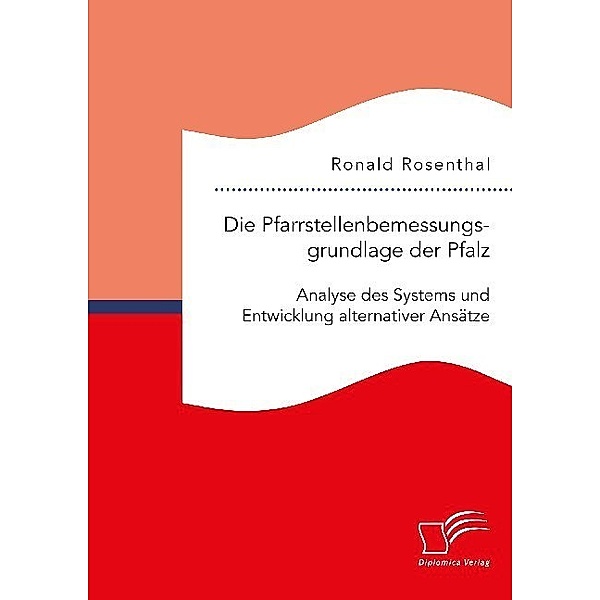 Die Pfarrstellenbemessungsgrundlage der Pfalz: Analyse des Systems und Entwicklung alternativer Ansätze, Ronald Rosenthal