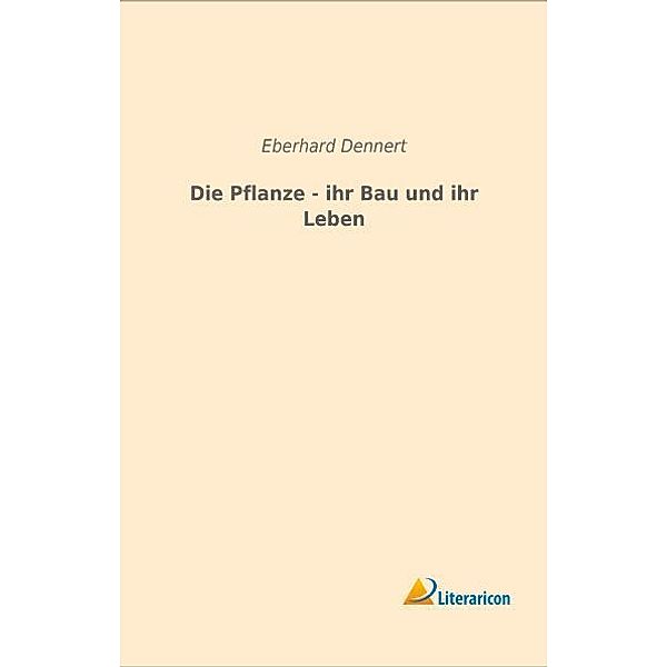 Die Pflanze - ihr Bau und ihr Leben, Eberhard Dennert