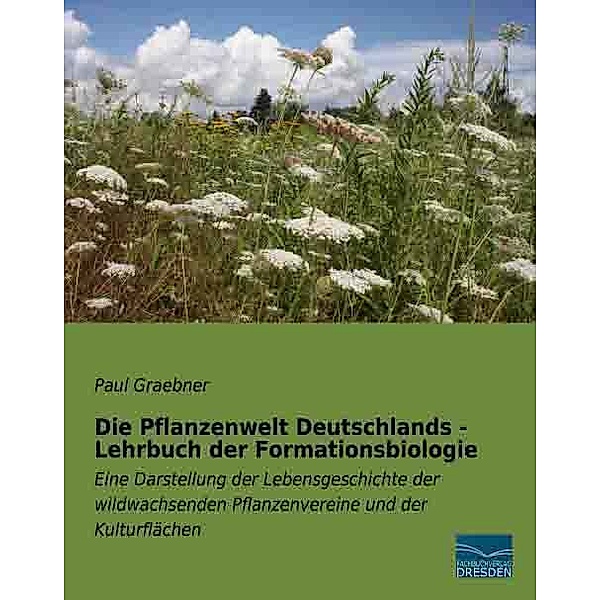 Die Pflanzenwelt Deutschlands - Lehrbuch der Formationsbiologie, Paul Graebner