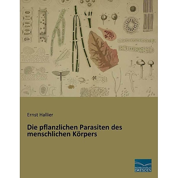Die pflanzlichen Parasiten des menschlichen Körpers, Ernst Hallier