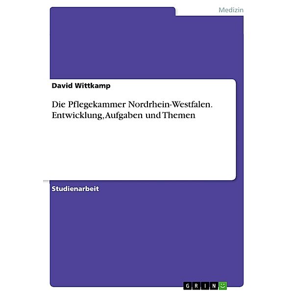 Die Pflegekammer Nordrhein-Westfalen. Entwicklung, Aufgaben und Themen, David Wittkamp