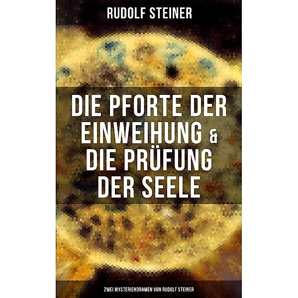 Die Pforte der Einweihung & Die Prüfung der Seele: Zwei Mysteriendramen von Rudolf Steiner, Rudolf Steiner