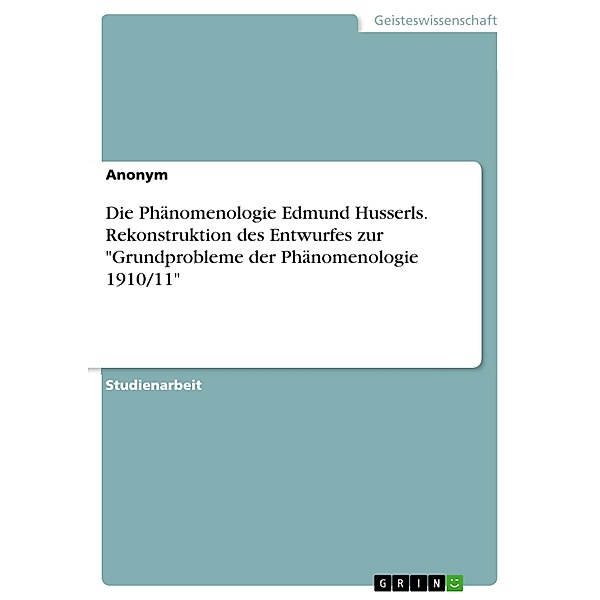 Die Phänomenologie Edmund Husserls. Rekonstruktion des Entwurfes zur Grundprobleme der Phänomenologie 1910/11