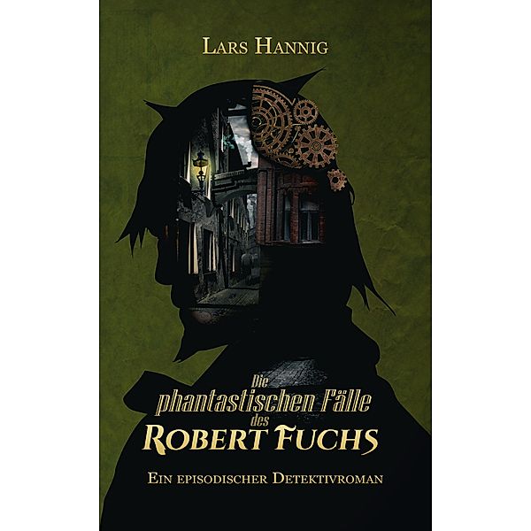 Die phantastischen Fälle des Robert Fuchs / Ermittler Robert Fuchs Bd.1, Lars Hannig