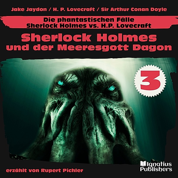 Die phantastischen Fälle - Sherlock Holmes vs. H. P. Lovecraft - 3 - Sherlock Holmes und der Meeresgott Dagon (Die phantastischen Fälle - Sherlock Holmes vs. H. P. Lovecraft, Folge 3), Sir Arthur Conan Doyle, H. P. Lovecraft, Jake Jaydon