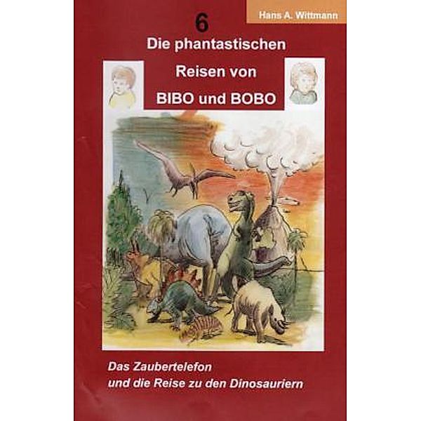 Die phantastischen Reisen von BIBO und BOBO - Das Zaubertelefon und die Reise zu den Dinosauriern, Hans A. Wittmann