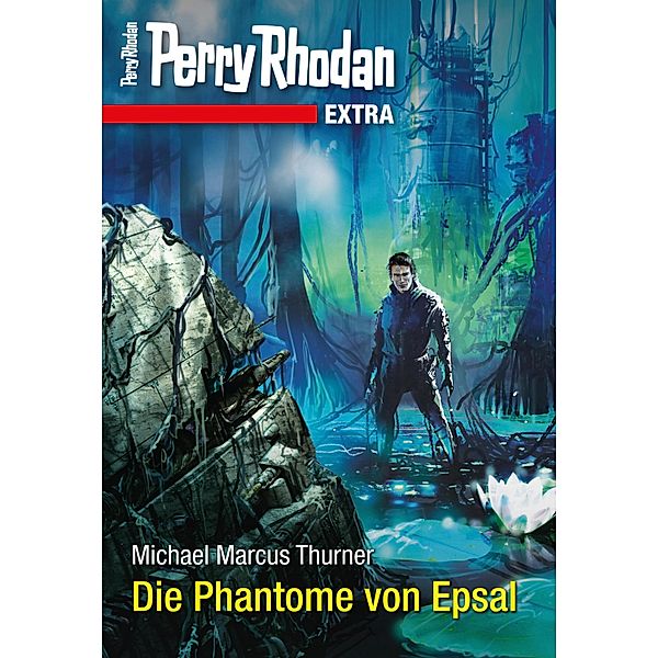 Die Phantome von Epsal / Perry Rhodan - Extra Bd.16, Michael Marcus Thurner