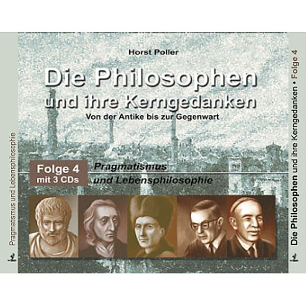 Die Philosophen und ihre Kerngedanken: Folge.4 Pragmatismus und Lebensphilosophie, 3 Audio-CDs, Horst Poller