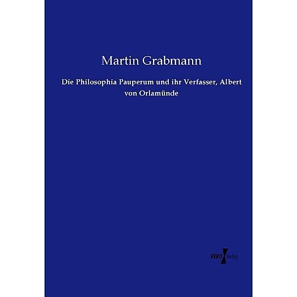 Die Philosophia Pauperum und ihr Verfasser, Albert von Orlamünde, Martin Grabmann