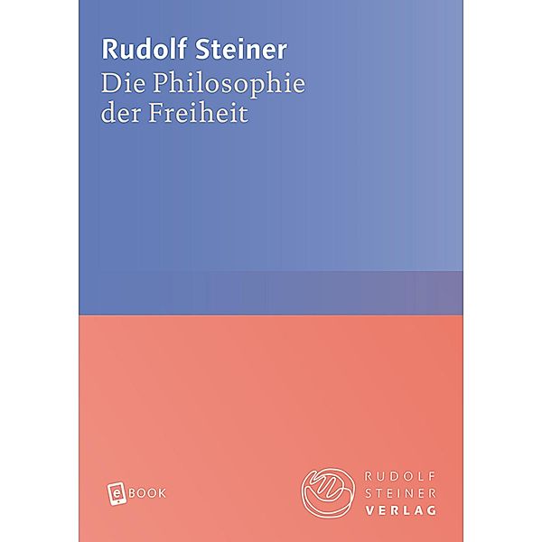 Die Philosophie der Freiheit / Rudolf Steiner Gesamtausgabe Bd.4, Rudolf Steiner