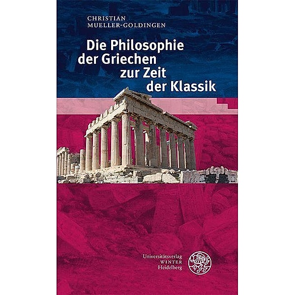 Die Philosophie der Griechen zur Zeit der Klassik / Kalliope - Studien zur griechischen und lateinischen Poesie Bd.22, Christian Mueller-Goldingen