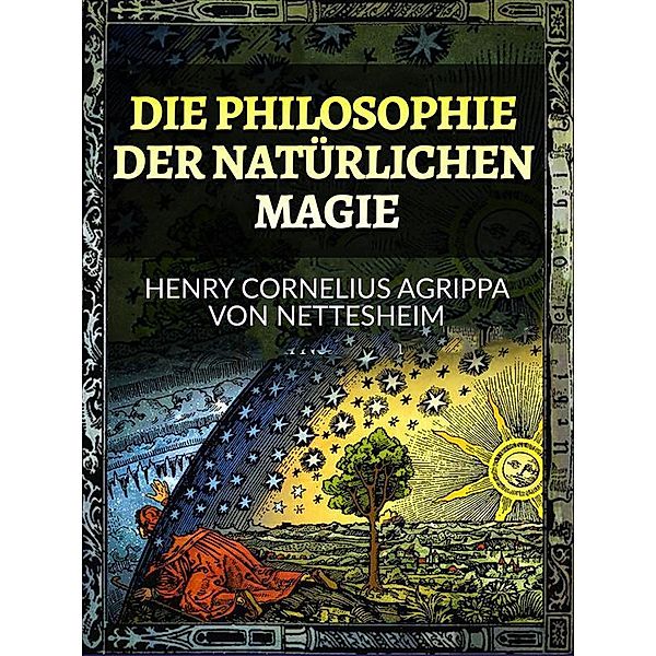 Die Philosophie der Natürlichen Magie (Übersetzt), Henry Cornelius Agrippa