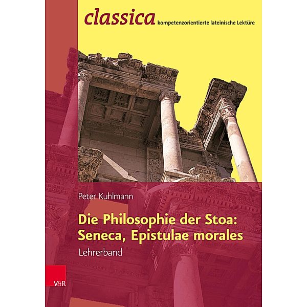 Die Philosophie der Stoa: Seneca, Epistulae morales - Lehrerband / Classica, Peter Kuhlmann