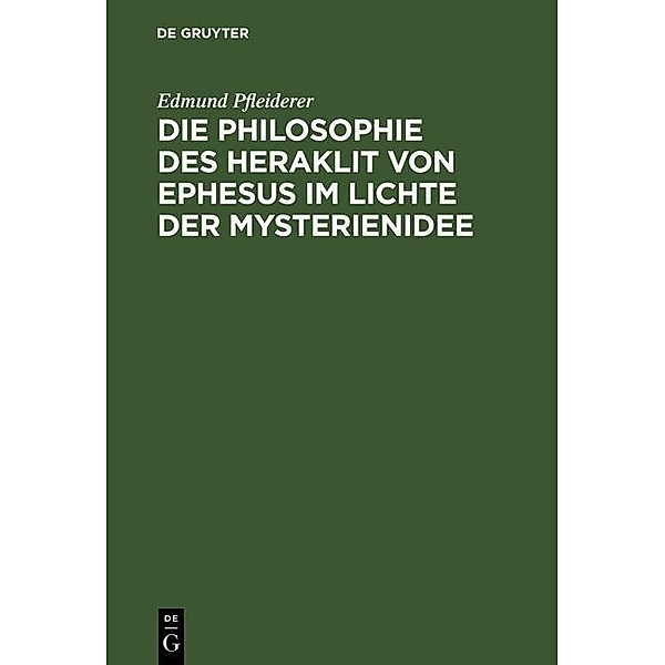 Die Philosophie des Heraklit von Ephesus im Lichte der Mysterienidee, Edmund Pfleiderer