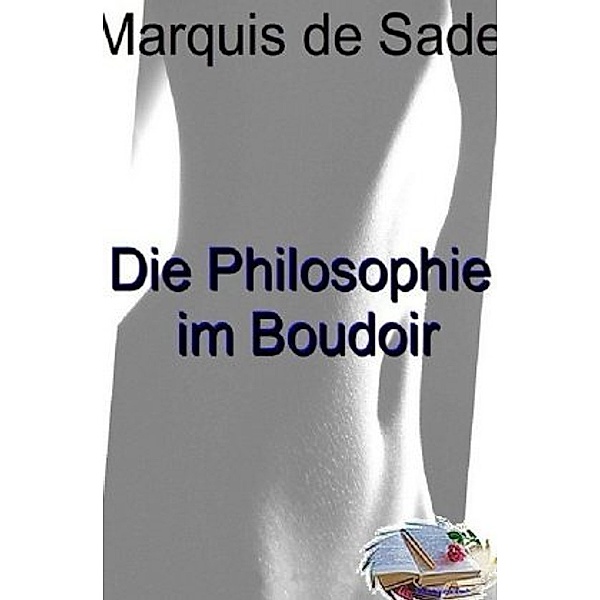 Die Philosophie im Boudoir (Illustriert), Donatien A. Fr. Marquis de Sade