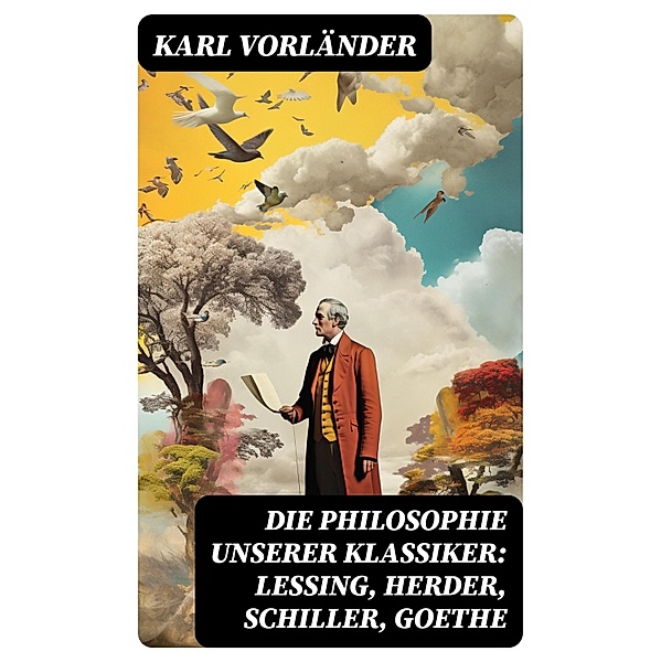 Die Philosophie unserer Klassiker: Lessing, Herder, Schiller, Goethe, Karl Vorländer