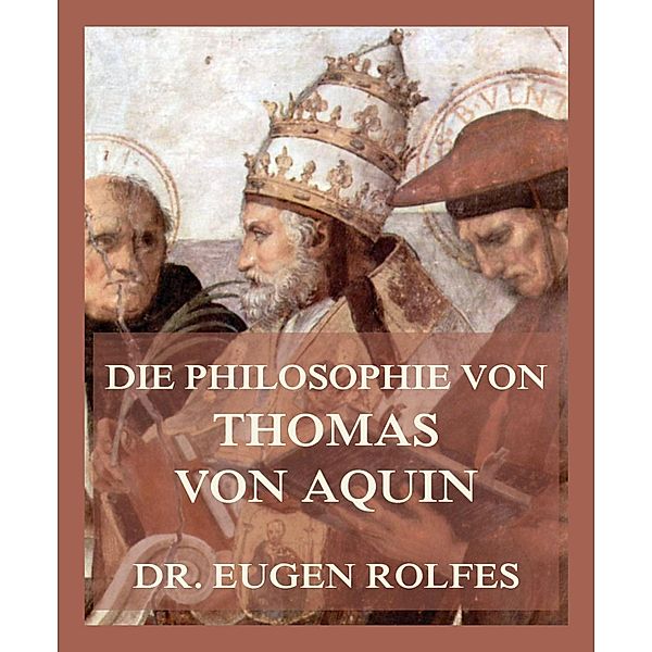 Die Philosophie von Thomas von Aquin, Eugen Rolfes