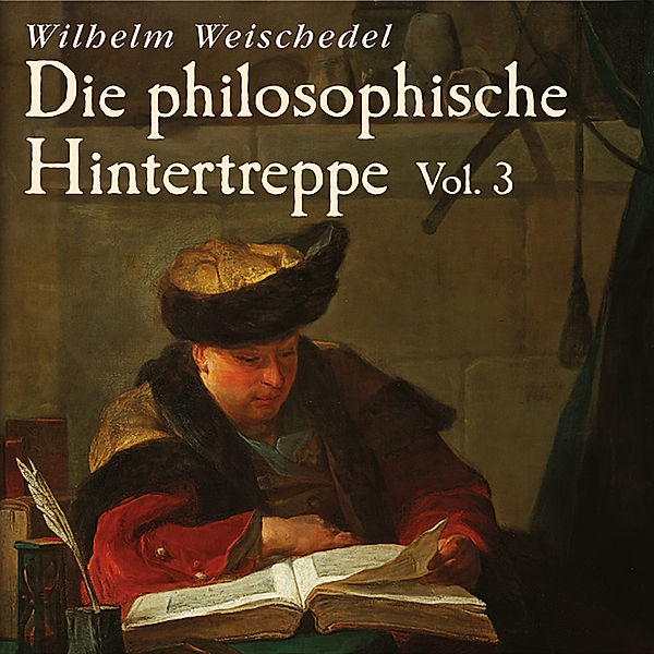 Die philosophische Hintertreppe - 3 - Die philosophische Hintertreppe - Vol. 3, Wilhelm Weischedel