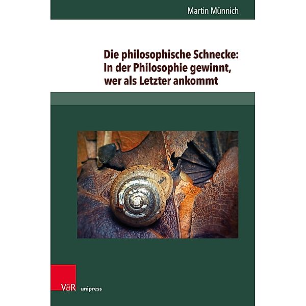 Die philosophische Schnecke: In der Philosophie gewinnt, wer als Letzter ankommt / Neue Studien zur Philosophie, Martin Münnich